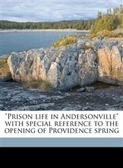 "Prison life in Andersonville" with special reference to the opening of Providence spring,1175992682,9781175992680