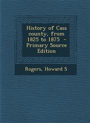 History of Cass county, from 1825 to 1875  - Primary Source Edition,1295668289,9781295668281