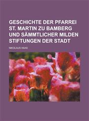 Geschichte der Pfarrei St. Martin zu Bamberg und sämmtlicher milden Stiftungen der Stadt,1230017356,9781230017358