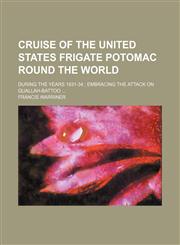 Cruise of the United States frigate Potomac round the world; during the years 1831-34  embracing the attack on Quallah-Battoo,115043578X,9781150435782