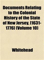 Documents Relating to the Colonial History of the State of New Jersey, [1631-1776] (Volume 10),115288865X,9781152888654