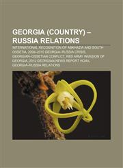 Georgia (country) - Russia relations International recognition of Abkhazia and South Ossetia, 2008-2010 Georgia-Russia crisis,1157698816,9781157698814