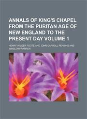 Annals of King's Chapel from the Puritan age of New England to the present day Volume 1,1150106085,9781150106088