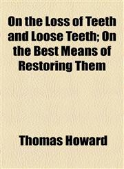 On the Loss of Teeth and Loose Teeth; On the Best Means of Restoring Them,1154579875,9781154579871
