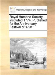 Royal Humane Society, instituted 1774. Published for the Anniversary Festival of 1791.,117071711X,9781170717110