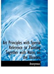 Art Principles with Special Reference to Painting Together with Notes on the Illusions,1116076136,9781116076134