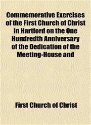 Commemorative Exercises of the First Church of Christ in Hartford on the One Hundredth Anniversary of the Dedication of the Meeting-House and,115275193X,9781152751934