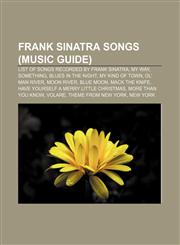 Frank Sinatra songs (Music Guide) List of songs recorded by Frank Sinatra, My Way, Something, Blues in the Night, My Kind of Town,1155879236,9781155879239
