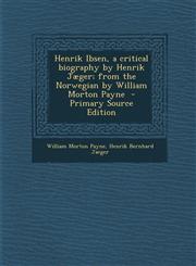 Henrik Ibsen, a Critical Biography by Henrik Jaeger; From the Norwegian by William Morton Payne - Primary Source Edition,1293710318,9781293710319