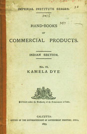 Imperial Institute Series Hand Books of Commercial Products : Indian Section, No. 16 : Kamela Dye