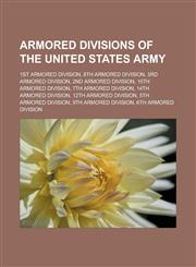 Armored Divisions of the United States Army 1st Armored Division, 8th Armored Division, 3rd Armored Division, 2nd Armored Division, 10th Armored Divi,1155737105,9781155737102
