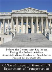 Before the Committee Key Issues Facing the Federal Aviation Administration's Controller Workforce: Project ID: CC-2008-056,1288691742,9781288691746