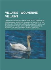 Villains - Wolverine Villains Dark X-Men Members, Daken, Dark Beast, Emma Frost, Green Goblin, Mystique, Apocalypse, Arcade, Aryan, Baron Von Strucker, Bastion, Blackheart, Black Cat, Blob, Bolivar Trask, Brood, Brotherhood of Evil Mutants, Crusader,1234841207,9781234841201