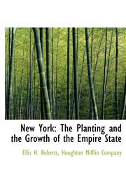 New York The Planting and the Growth of the Empire State,114043540X,9781140435402