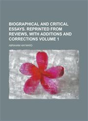 Biographical and Critical Essays. Reprinted from Reviews, with Additions and Corrections Volume 1,115270978X,9781152709782