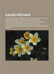 Kauko Röyhkä Kauko Röyhkän albumit, Kauko Röyhkän kirjat, Kauko Röyhkän singlet, Luettelo Kauko Röyhkän kappaleista, Riku Mattila,1231901330,9781231901335
