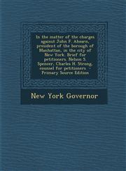 In the Matter of the Charges Against John F. Ahearn, President of the Borough of Manhattan, in the City of New York. Brief for Petitioners. Nelson S.,129434241X,9781294342410