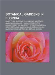 Botanical gardens in Florida Harry P. Leu Gardens, Villa Vizcaya, Bok Tower Gardens, Edison and Ford Winter Estates,1155885856,9781155885858