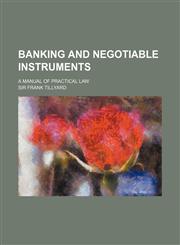 Banking and Negotiable Instruments; A Manual of Practical Law,1150256109,9781150256103