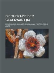 Die Therapie Der Gegenwart; Medizinisch-Chirurgische Rundschau Fur Praktische Arzte (6 ),1153459396,9781153459396