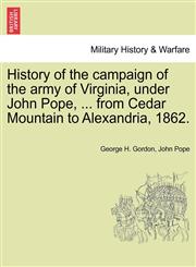 History of the campaign of the army of Virginia, under John Pope, ... from Cedar Mountain to Alexandria, 1862.,1241469644,9781241469641