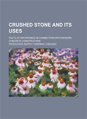 Crushed stone and its uses; facts of importance in connection with modern concrete construction,1234234548,9781234234546