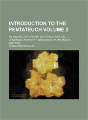 Introduction to the Pentateuch Volume 2; an inquiry, critical and doctrinal, into the genuiness, authority, and design of the Mosaic writings,1151179728,9781151179722