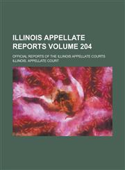 Illinois Appellate Reports; Official Reports of the Illinois Appellate Courts Volume 204,1236866770,9781236866776