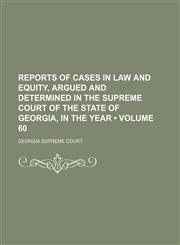 Reports of Cases in Law and Equity, Argued and Determined in the Supreme Court of the State of Georgia, in the Year (Volume 60),1154204537,9781154204537