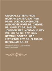 Original Letters from Richard Baxter, Matthew Prior, Lord Bolingbroke, Alexander Pope, Dr. Cheyne, Dr. Hartley, Dr. Samuel Johnson, Mrs. Montague, Rev. William Gilpin, Rev. John Newton, George Lord Lyttleton, Rev. Dr. Claudius Buchanan,,1236801202,9781236801203