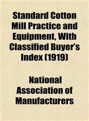 Standard Cotton Mill Practice and Equipment, With Classified Buyer's Index (1919),1153162342,9781153162340