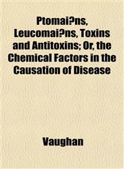 Ptomaïns, Leucomaïns, Toxins and Antitoxins; Or, the Chemical Factors in the Causation of Disease,1152161385,9781152161382