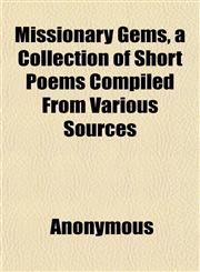 Missionary Gems, a Collection of Short Poems Compiled From Various Sources,1151744484,9781151744487