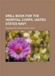 Drill book for the Hospital Corps, United States Navy,1234224941,9781234224943