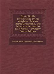 Edwin Booth; Recollections by His Daughter, Edwina Booth Grossmann, and Letters to Her and to His Friends - Primary Source Edition,1293790125,9781293790120