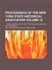 Proceedings of the New York State Historical Association Volume 12;  annual meeting with constitution and by-laws and list of members,1236430247,9781236430243