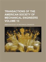 Transactions of the American Society of Mechanical Engineers Volume 13,1231136952,9781231136959