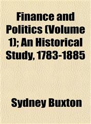 Finance and Politics (Volume 1); An Historical Study, 1783-1885,1152466968,9781152466968