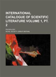 International catalogue of scientific literature Volume 1, pt. 2 ; Physiology,1130844854,9781130844856