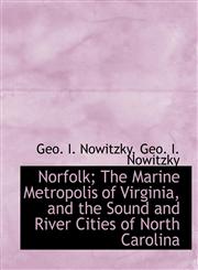 Norfolk; The Marine Metropolis of Virginia, and the Sound and River Cities of North Carolina,1140603418,9781140603412