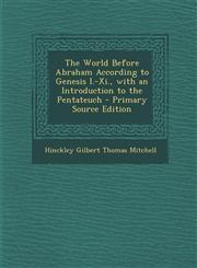 World Before Abraham According to Genesis I.-XI., with an Introduction to the Pentateuch,1287507417,9781287507413