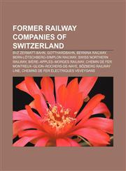 Former railway companies of Switzerland BVZ Zermatt-Bahn, Gotthardbahn, Bernina Railway, Bern-Lötschberg-Simplon railway,1155668510,9781155668512