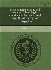 Discriminative training and variational decoding in machine translation via novel algorithms for weighted hypergraphs.,1243757272,9781243757272