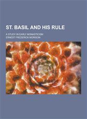 St. Basil and His Rule; A Study in Early Monasticism,1230239561,9781230239569