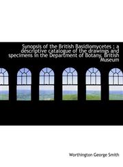 Synopsis of the British Basidiomycetes ; a descriptive catalogue of the drawings and specimens in th,111685564X,9781116855647