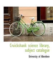 Cruickshank science library, subject catalogue,1140210459,9781140210450