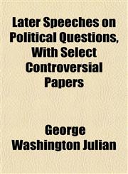Later Speeches on Political Questions, With Select Controversial Papers,1152366602,9781152366602