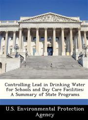 Controlling Lead in Drinking Water for Schools and Day Care Facilities A Summary of State Programs,1249566177,9781249566175