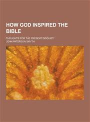 How God Inspired the Bible; Thoughts for the Present Disquiet,123039480X,9781230394800