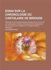 Essai Sur La Chronologie Du Cartulaire de Brioude; Precede de Quelques Observations Sur Le Texte de Ce Cartulaire, D'Apres Les Manuscrits Conserves Au,123602995X,9781236029959